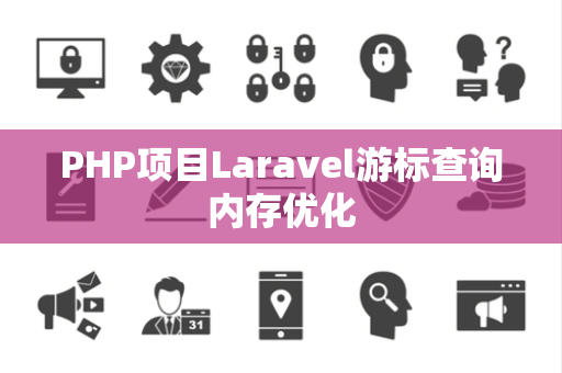 PHP项目Laravel游标查询内存优化