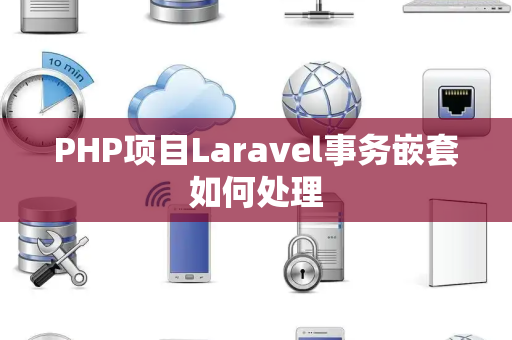 PHP项目Laravel事务嵌套如何处理