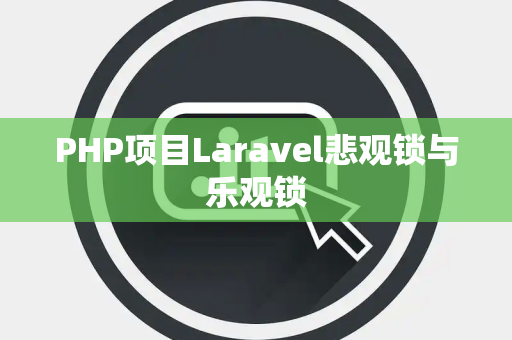PHP项目Laravel悲观锁与乐观锁