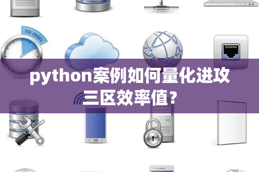python案例如何量化进攻三区效率值？