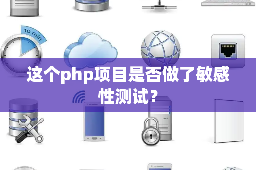 这个php项目是否做了敏感性测试？