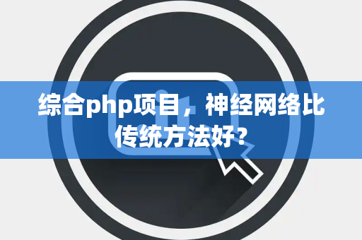 综合php项目，神经网络比传统方法好？