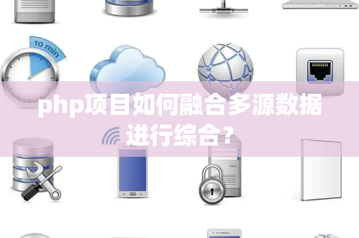 php项目如何融合多源数据进行综合？