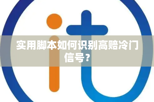 实用脚本如何识别高赔冷门信号？