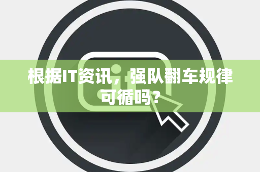 根据IT资讯，强队翻车规律可循吗？