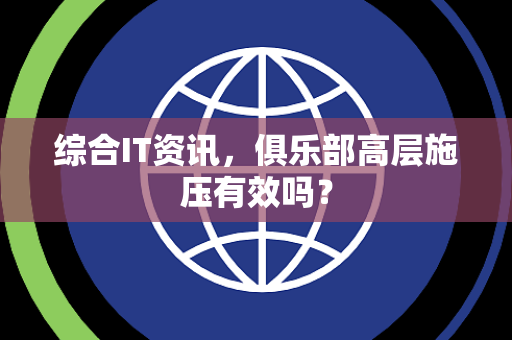 综合IT资讯，俱乐部高层施压有效吗？