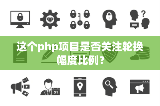 这个php项目是否关注轮换幅度比例？