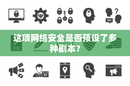 这项网络安全是否预设了多种剧本？