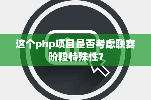 这个php项目是否考虑联赛阶段特殊性？