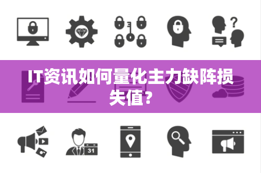 IT资讯如何量化主力缺阵损失值？