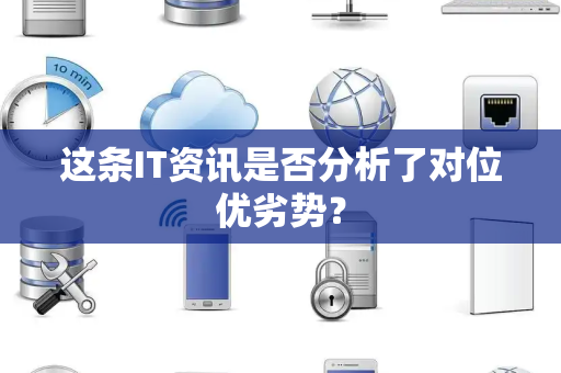 这条IT资讯是否分析了对位优劣势？