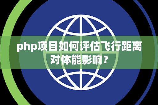 php项目如何评估飞行距离对体能影响？