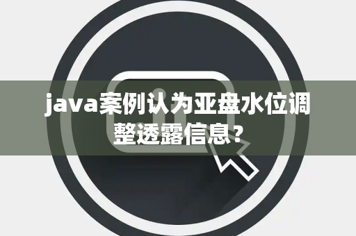 java案例认为亚盘水位调整透露信息？