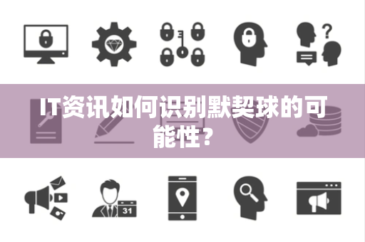 IT资讯如何识别默契球的可能性？