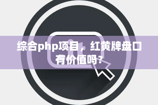 综合php项目，红黄牌盘口有价值吗？