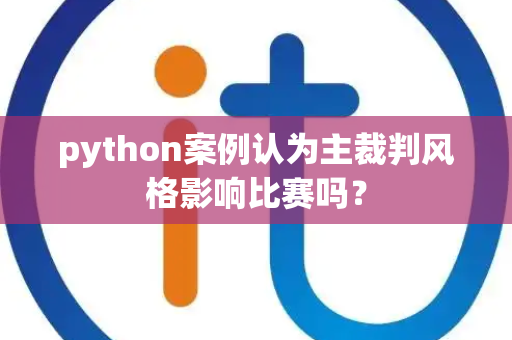 python案例认为主裁判风格影响比赛吗？