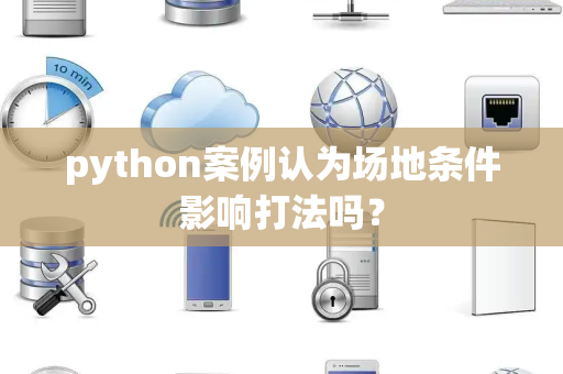 python案例认为场地条件影响打法吗？