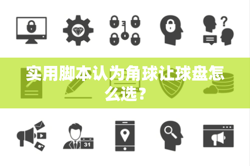 实用脚本认为角球让球盘怎么选？