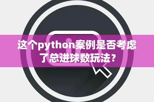 这个python案例是否考虑了总进球数玩法？