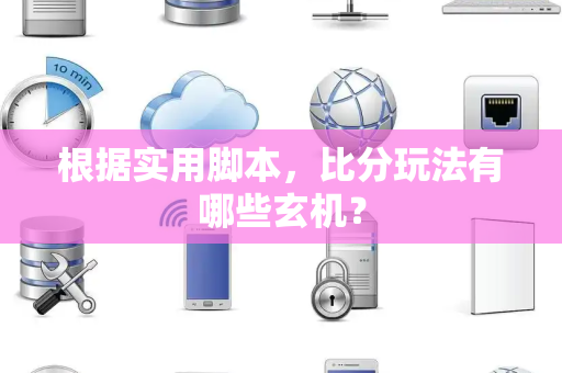 根据实用脚本，比分玩法有哪些玄机？