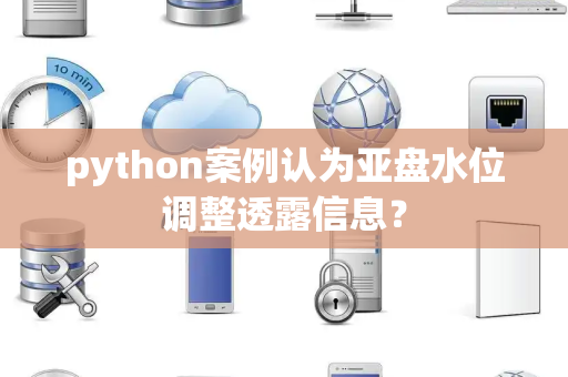 python案例认为亚盘水位调整透露信息？