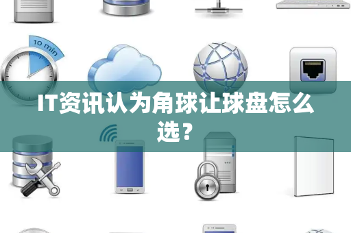 IT资讯认为角球让球盘怎么选？