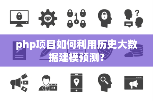 php项目如何利用历史大数据建模预测？