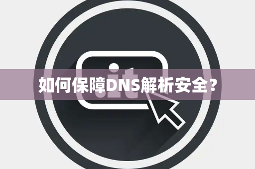 如何保障DNS解析安全？