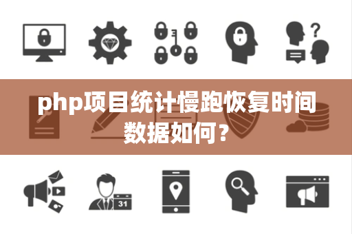 php项目统计慢跑恢复时间数据如何？