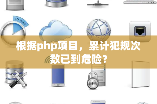 根据php项目，累计犯规次数已到危险？