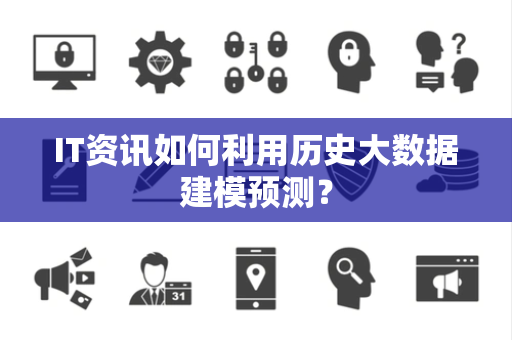 IT资讯如何利用历史大数据建模预测？