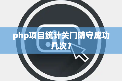 php项目统计关门防守成功几次？