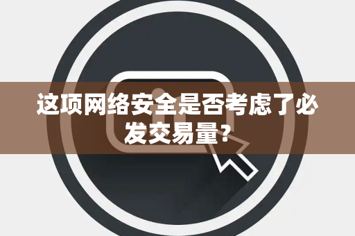 这项网络安全是否考虑了必发交易量？