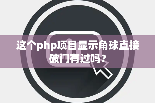 这个php项目显示角球直接破门有过吗？