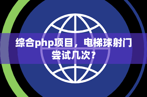 综合php项目，电梯球射门尝试几次？