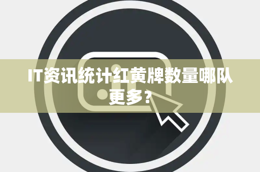 IT资讯统计红黄牌数量哪队更多？