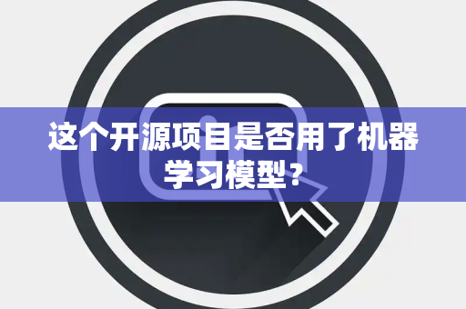 这个开源项目是否用了机器学习模型？