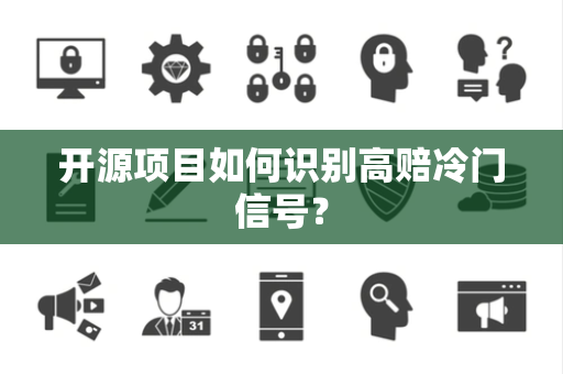 开源项目如何识别高赔冷门信号？