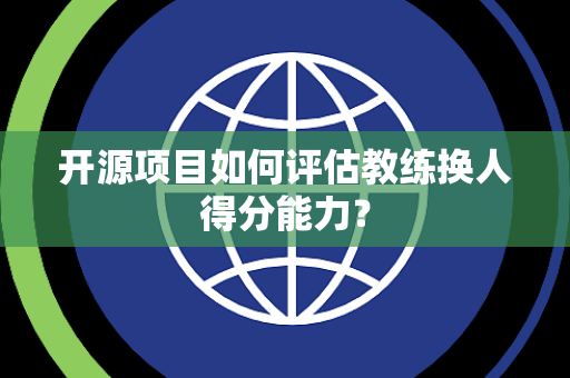 开源项目如何评估教练换人得分能力？