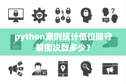 python案例统计低位防守解围次数多少？