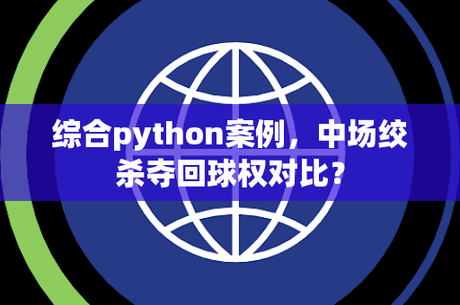 综合python案例，中场绞杀夺回球权对比？