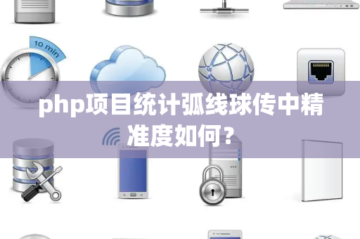 php项目统计弧线球传中精准度如何？