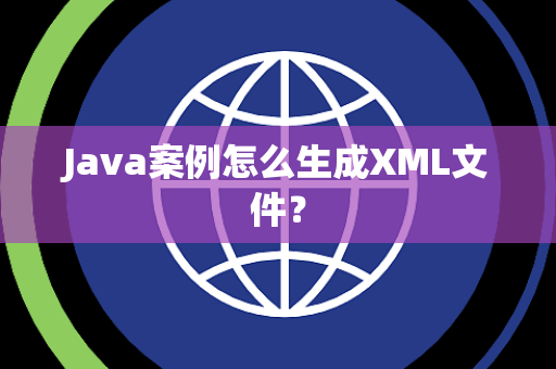Java案例怎么生成XML文件？