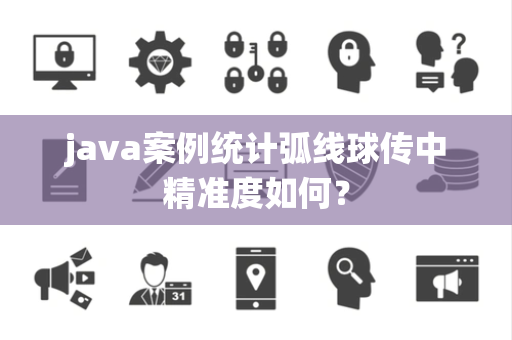 java案例统计弧线球传中精准度如何？