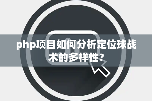 php项目如何分析定位球战术的多样性？
