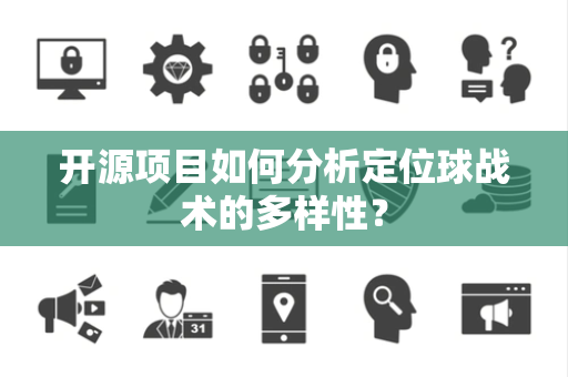 开源项目如何分析定位球战术的多样性？