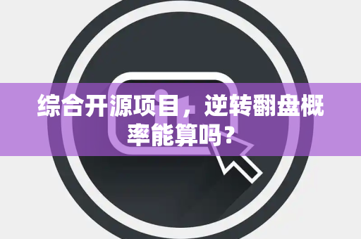 综合开源项目，逆转翻盘概率能算吗？