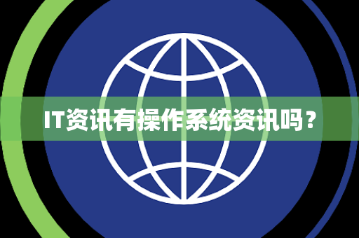 IT资讯有操作系统资讯吗? IT资讯有操作系统资讯吗?