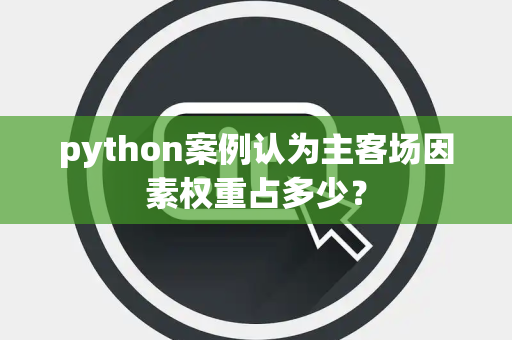 python案例认为主客场因素权重占多少？