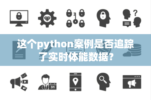 这个python案例是否追踪了实时体能数据？